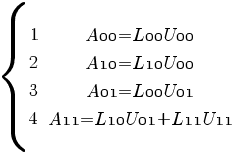 delim{lbrace}{matrix{4}{2}{1 {{A00} = {L00}{U00}} 2 {{A10} = {L10}{U00}} 3 {{A01} = {L00}{U01}} 4 {{A11} = {L10}{U01} + {L11}{U11}}}} { }